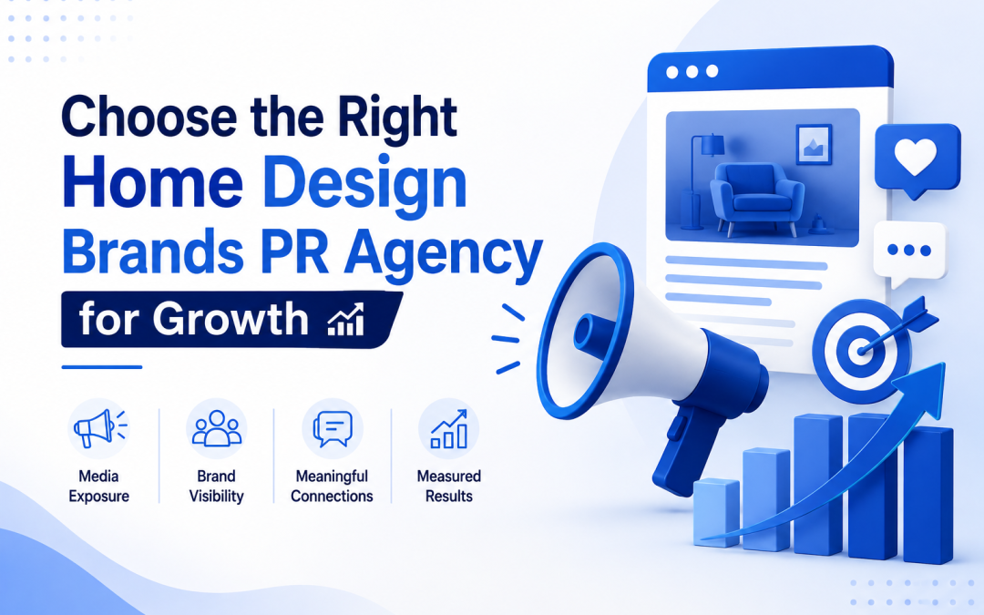 How to Choose the Right Home Design Brands PR Agency for Your Business?